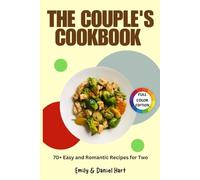 The Couple's Cookbook: 70+ Easy and Romantic Recipes for Two - Simple Date Night Meals, Cozy Dinners, and Fun Cooking Experiences for Couples