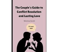 The Couple's Guide to Conflict Resolution and Lasting Love