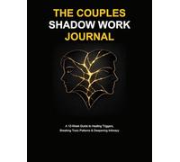 The Couples Shadow Work Journal: A 12-W uide to Healing Triggers, Breaking Toxic Patterns, and Deepening Intimacy Together