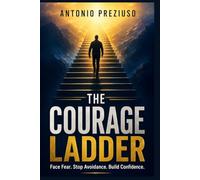 THE COURAGE LADDER: A Practical Guide to Face Fear, Stop Avoidance, Calm Anxious Thoughts, and Build Confidence One Small Step at a Time