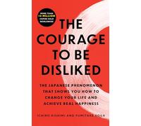 The Courage to Be Disliked: The Japanese Phenomenon That Shows You How to Chan