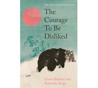 The Courage To Be Disliked: The life changing multi-million copy global bestseller