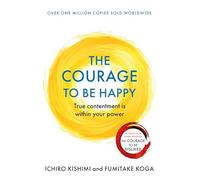 The Courage to be Happy: True Contentment Is Within Your Power