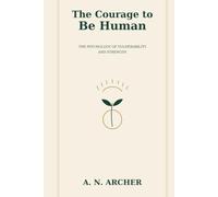 The Courage To Be Human: The Psychology of Vulnerability and Strength