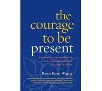 The Courage to Be Present: Buddhism, Psychotherapy, and the Awakening of Natural Wisdom