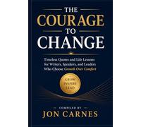 The Courage to Change: Timeless Quotes and Life Lessons for Writers, Speakers, and Leaders Who Choose Growth Over Comfort