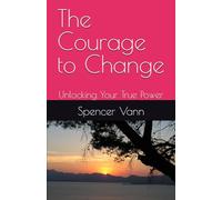The Courage to Change: Unlocking Your True Power