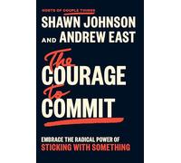 The Courage to Commit: Embrace the Radical Power of Sticking with Something
