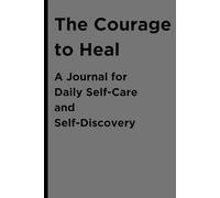 The Courage to Heal: A Journal for Daily Self-Care and Self-Discovery