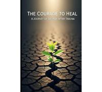 The Courage to Heal: A Journey of Growth After Trauma