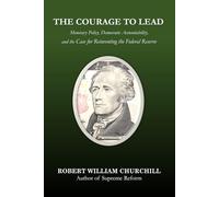 The Courage to Lead: Monetary Policy, Democratic Accountability, and the Case for Reinventing the Federal Reserve