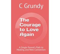The Courage to Love Again: A Single Parent’s Path to Healing and New Connection