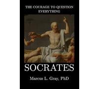 The Courage to Question Everything: Socrates: How Seeking Truth Can Cost You Your Life: Inquiry, Integrity, and Moral Courage