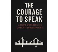The Courage to Speak: A Men’s Workbook for Difficult Conversations