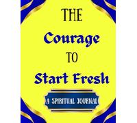 The Courage to Start Fresh: A Spiritual Journal