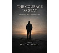 The Courage To Stay: Why Secure Men Create Safe Love