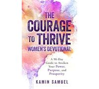 The Courage to Thrive Women's Devotional: A 90-Day Guide to Awaken Your Power, Purpose, and Prosperity