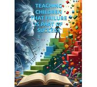 THE COURAGE TO TRY: TEACHING CHILDREN THAT FAILURE IS PART OF SUCCESS: HELP KIDS TO SUCCEED