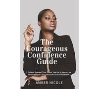 The Courageous Confidence Guide: A Guided Journal to Discover Self-Love and God-Given Confidence