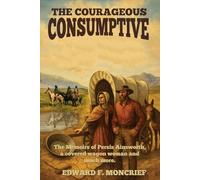 The Courageous Consumptive: The Memoris of Persis Ainsworth, a Covered Wagon Woman and Much More
