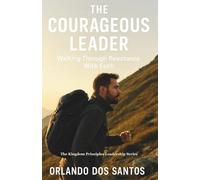 The Courageous Leader: Walking Through Resistance with Faith