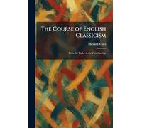 The Course of English Classicism: From the Tudor to the Victorian Age