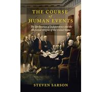 The Course of Human Events: The Declaration of Independence and the Historical Origins of the United States