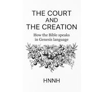 The Court & The Creation: How the Bible speaks in Genesis language