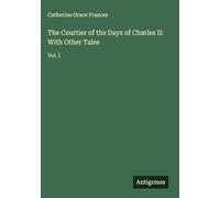 The Courtier of the Days of Charles II: With Other Tales: Vol. I