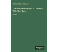 The Courtier of the Days of Charles II: With Other Tales: Vol. III