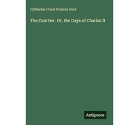 The Courtier. Or, the Days of Charles II