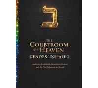 The Courtroom Of Heaven: Genesis Unsealed: Authority Established, Boundaries Broken, and the First Judgment on Record
