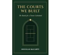 The Courts We Built: The Battle for a Tennis Cathedral: