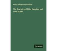The Courtship of Miles Standish, and other Poems