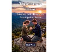The Covenant Home: Bringing God’s Design for Marriage into Focus