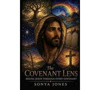 THE COVENANT LENS: SEEING JESUS THROUGH EVERY COVENANT