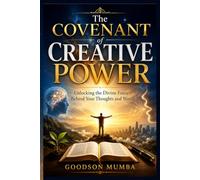 THE COVENANT OF CREATIVE POWER: Unlocking the Divine Force Behind Your Thoughts and Words