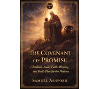 The Covenant Of Promise: Abraham, Isaac, Faith, Blessing, and God’s Plan for the Nations