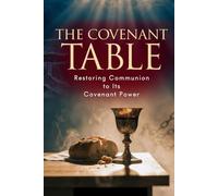 The Covenant Table: Restoring Communion to Its Covenant Power