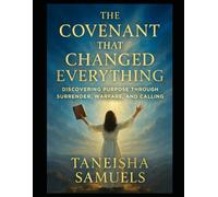 The Covenant that Changed Everything: Discovering Purpose through surrender, warfare and calling