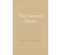 The Covered Home: Prayers and Declarations to Cover Your House, Break Generational Cycles, and Build a Home God Dwells In