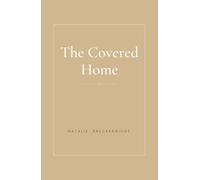 The Covered Home: Prayers and Declarations to Cover Your House, Break Generational Cycles, and Build a Home God Dwells In