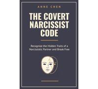 The Covert Narcissist Code: Recognize the Hidden Traits of a Narcissistic Partner and Break Free