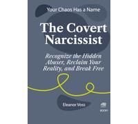 THE COVERT NARCISSIST: Recognize the Hidden Abuser, Reclaim Your Reality, and Break Free