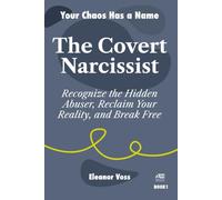 THE COVERT NARCISSIST: Recognize the Hidden Abuser, Reclaim Your Reality, and Break Free