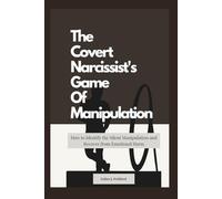 The Covert Narcissist's Game Of Manipulation: How to Identify the Silent Manipulation and Recover from Emotional Harm