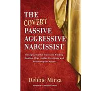 The Covert Passive-Aggressive Narcissist: Recognizing the Traits and Finding Healing After Hidden Emotional and Psychological Abuse: 1
