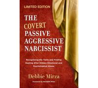 The Covert Passive-Aggressive Narcissist: Recognizing the Traits and Finding Healing After Hidden Emotional and Psychological Abuse