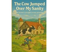 The Cow Jumped Over My Sanity: One Farmer’s Struggle to Stay Grounded