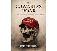 The Coward's Roar: How 21st Century Masculinity Failed America